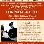 Muzeum Marynarki Wojennej w Gdyni zaprasza na spotkanie z cyklu Nasze Sygnały:   „TORPEDA W CELU” – Bolesław ROMANOWSKI – dowódca, żeglarz, gdynianin